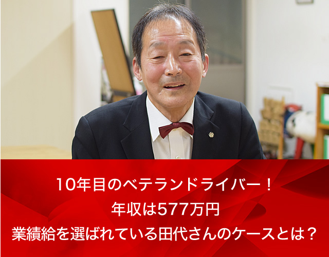 10年目のベテランドライバー！ 年収は577万円
業績給を選んだ田代さんのケースとは？